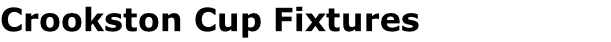 Crookston Cup Fixtures Cup  Fixtures