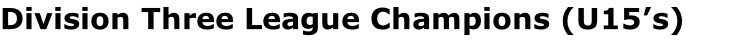 Division Three League Champions (U15’s)
